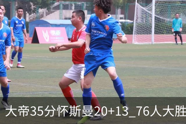 大帝35分怀斯曼20+13 76人大胜送活塞22连败