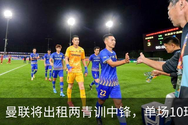 曼联将出租两青训中锋，单场10球小妖加盟德甲！齐尔克泽几定留队