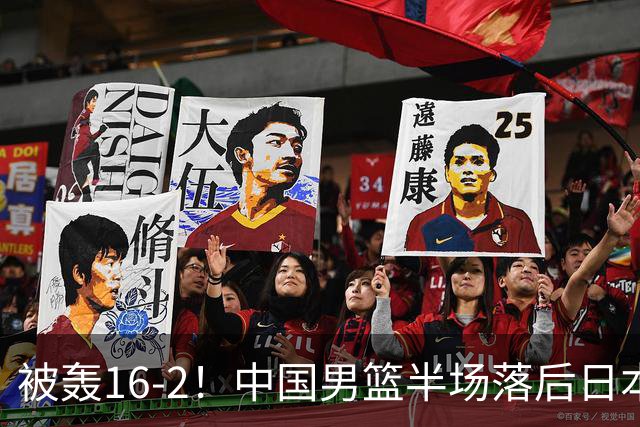 被轰16-2！中国男篮半场落后日本10分：贺希宁10分 杨瀚森5分2犯规