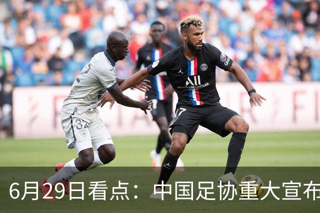6月29日看点：中国足协重大宣布，正式启用9条新规！
